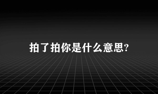 拍了拍你是什么意思?