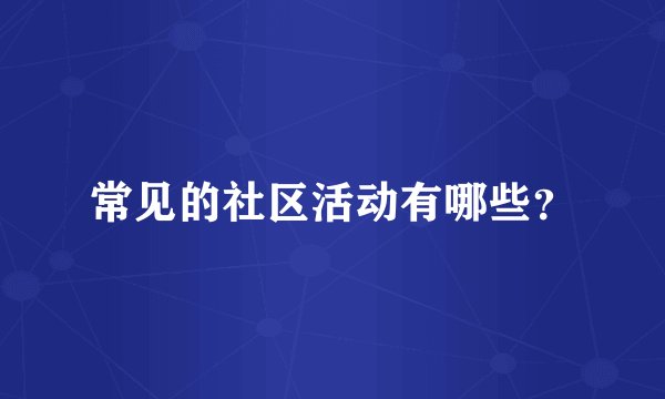 常见的社区活动有哪些？