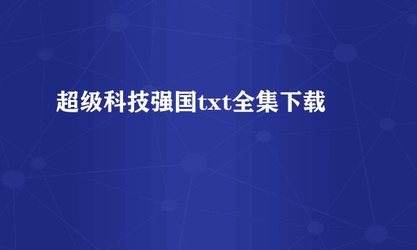超级科技强国txt全集下载