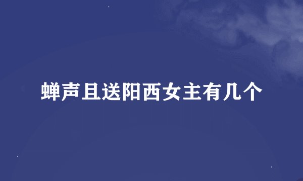 蝉声且送阳西女主有几个