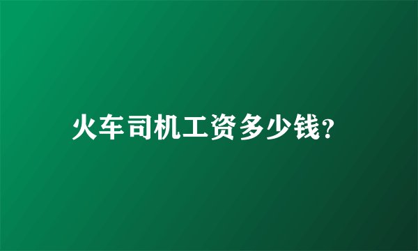 火车司机工资多少钱？