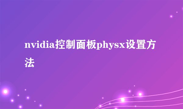 nvidia控制面板physx设置方法