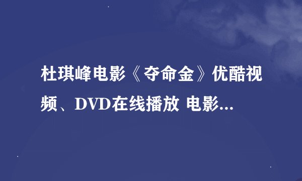 杜琪峰电影《夺命金》优酷视频、DVD在线播放 电影《夺命金》完整迅雷下载