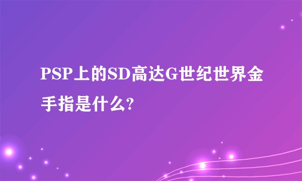 PSP上的SD高达G世纪世界金手指是什么?
