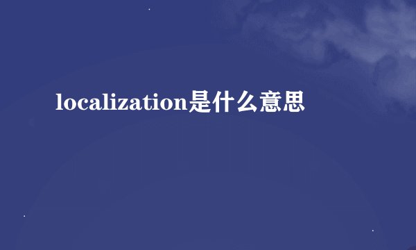 localization是什么意思