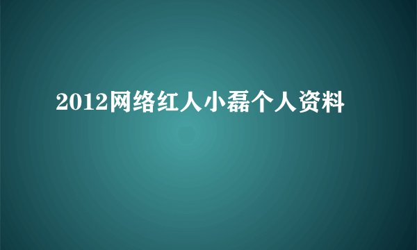 2012网络红人小磊个人资料