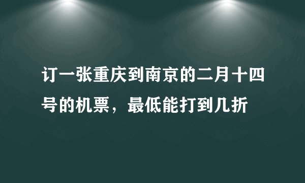 订一张重庆到南京的二月十四号的机票，最低能打到几折