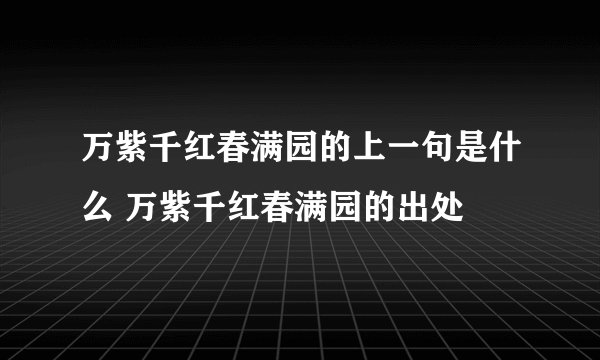 万紫千红春满园的上一句是什么 万紫千红春满园的出处