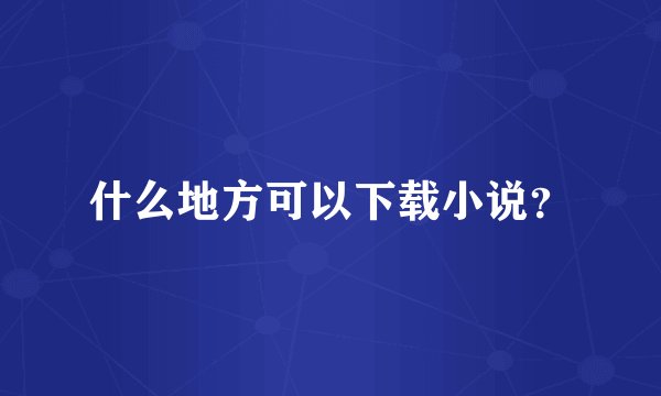 什么地方可以下载小说？