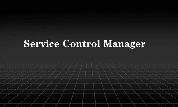 Service Control Manager