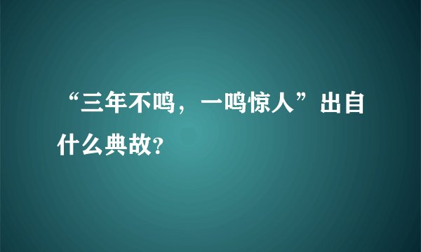 “三年不鸣，一鸣惊人”出自什么典故？