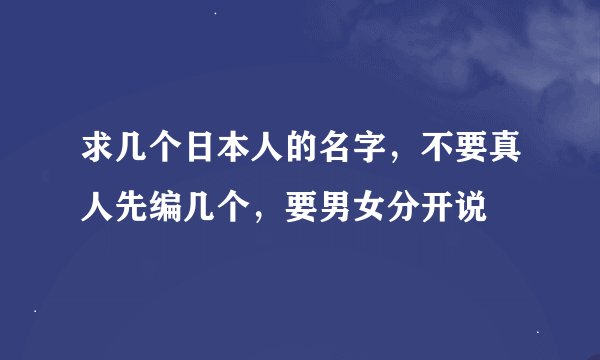 求几个日本人的名字，不要真人先编几个，要男女分开说