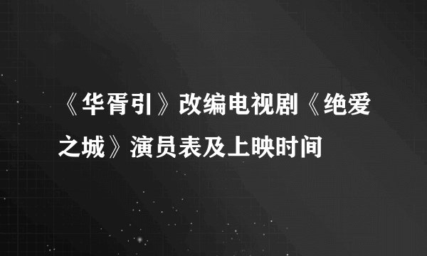 《华胥引》改编电视剧《绝爱之城》演员表及上映时间