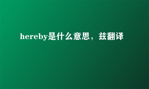 hereby是什么意思，兹翻译
