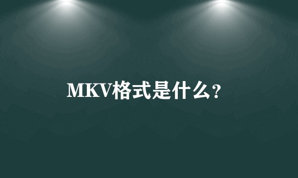 MKV格式是什么？