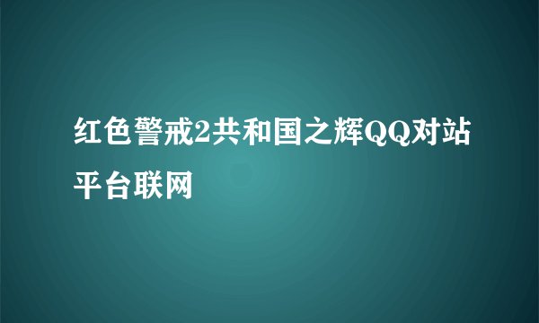红色警戒2共和国之辉QQ对站平台联网