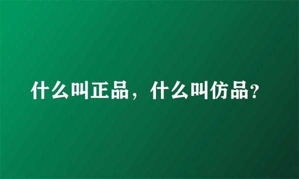 什么叫正品，什么叫仿品？