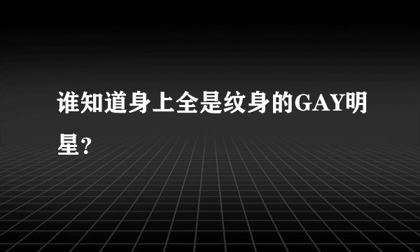 谁知道身上全是纹身的GAY明星？
