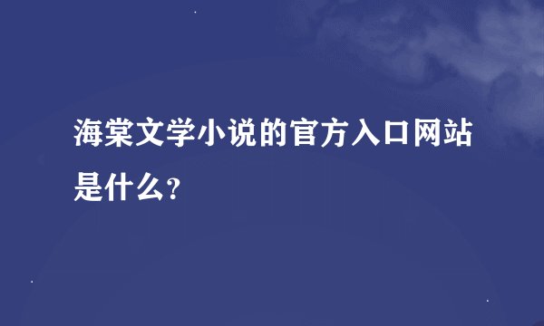 海棠文学小说的官方入口网站是什么？