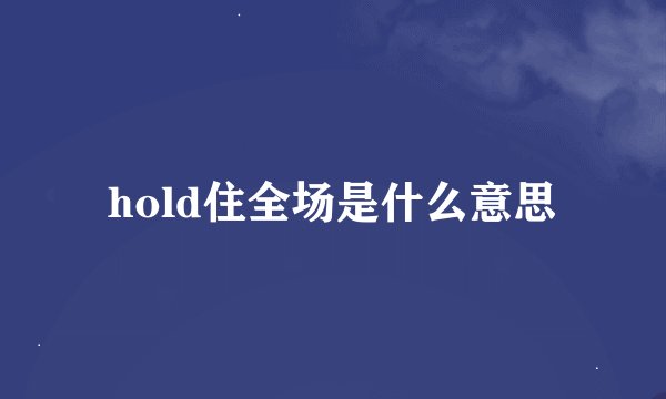 hold住全场是什么意思