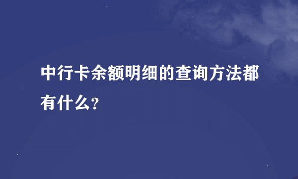 中行卡余额明细的查询方法都有什么？