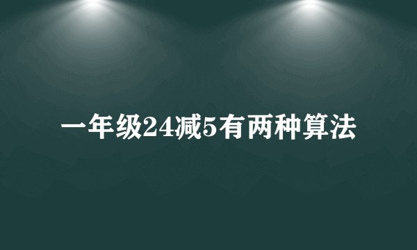 一年级24减5有两种算法