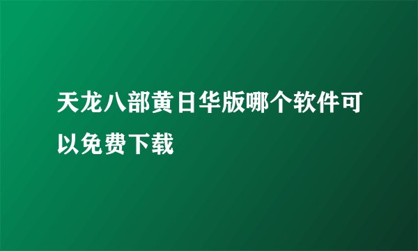 天龙八部黄日华版哪个软件可以免费下载