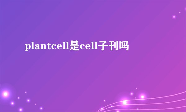 plantcell是cell子刊吗
