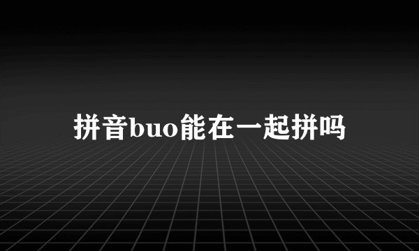 拼音buo能在一起拼吗
