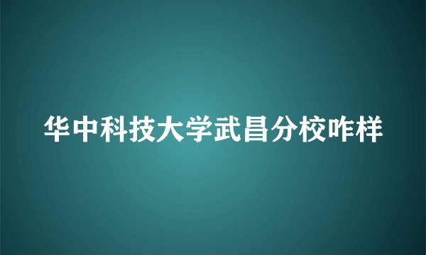 华中科技大学武昌分校咋样