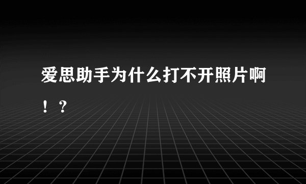 爱思助手为什么打不开照片啊！？