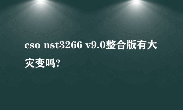 cso nst3266 v9.0整合版有大灾变吗?