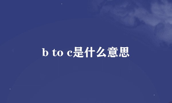 b to c是什么意思