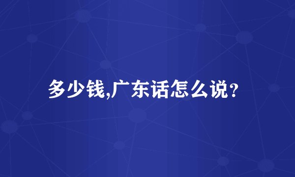多少钱,广东话怎么说？