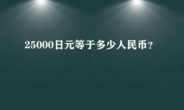 25000日元等于多少人民币？