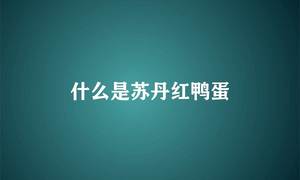 什么是苏丹红鸭蛋
