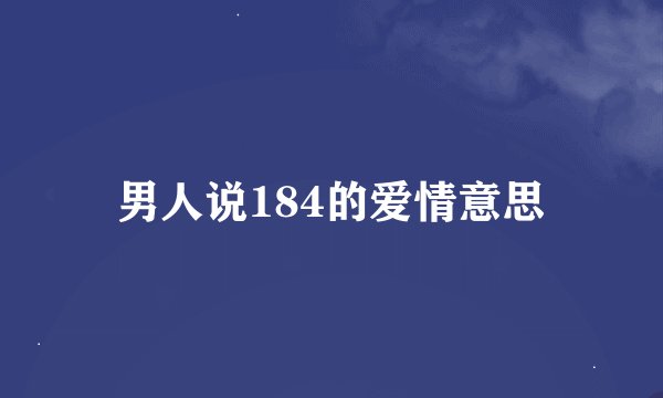 男人说184的爱情意思