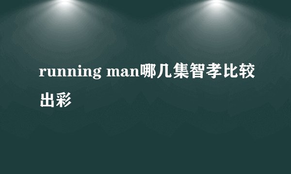 running man哪几集智孝比较出彩