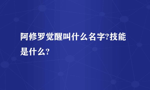 阿修罗觉醒叫什么名字?技能是什么?