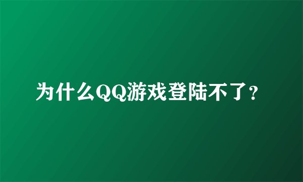 为什么QQ游戏登陆不了？
