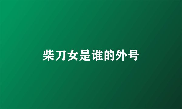 柴刀女是谁的外号