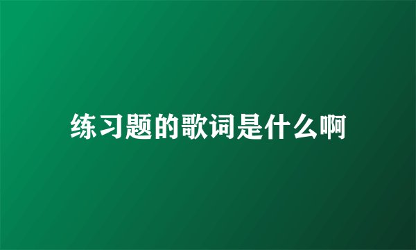 练习题的歌词是什么啊