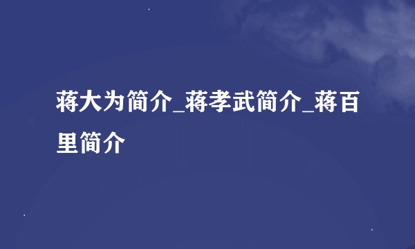 蒋大为简介_蒋孝武简介_蒋百里简介