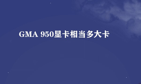 GMA 950显卡相当多大卡
