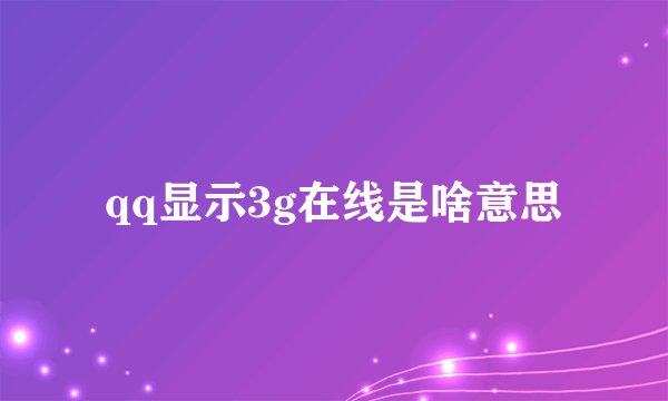 qq显示3g在线是啥意思