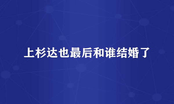 上杉达也最后和谁结婚了