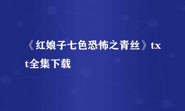 《红娘子七色恐怖之青丝》txt全集下载