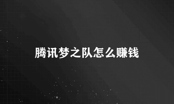 腾讯梦之队怎么赚钱