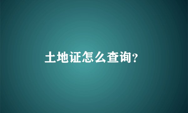 土地证怎么查询？