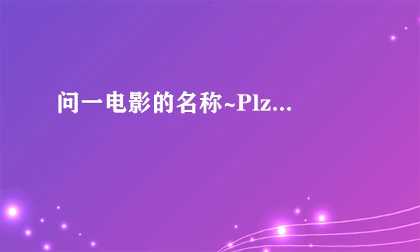 问一电影的名称~Plz...